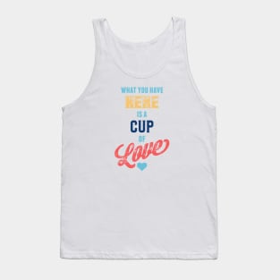 What You Have Here Is A Cup Of Love Tank Top